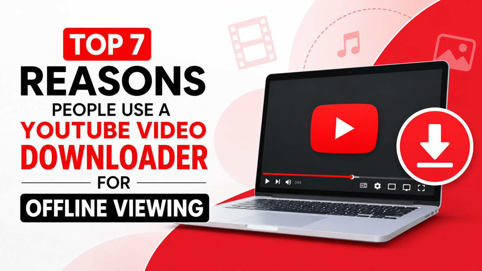 Top 7 Reasons to Use a YouTube Video Downloader Offline